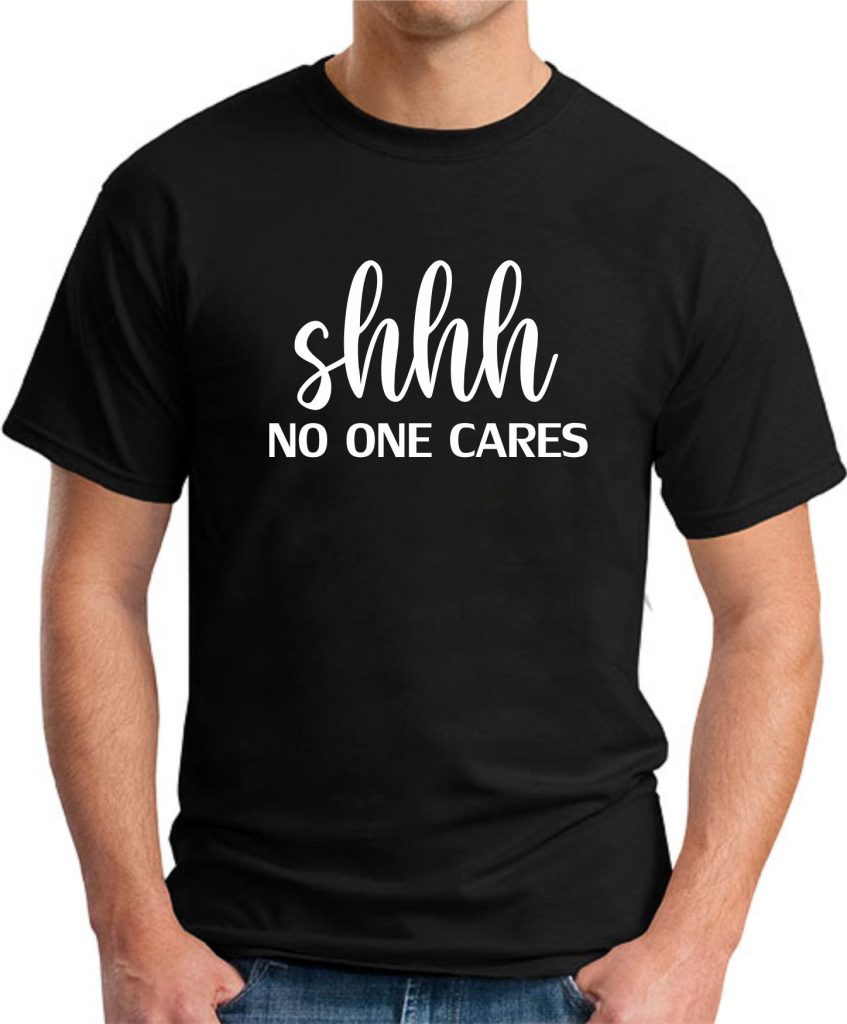Shhh No One Cares T Shirt Geekytees
